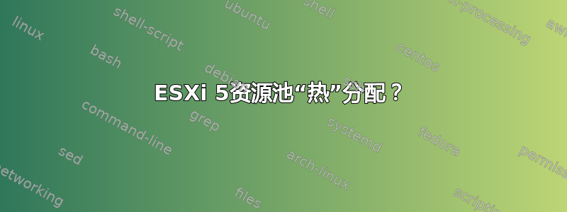 ESXi 5资源池“热”分配？