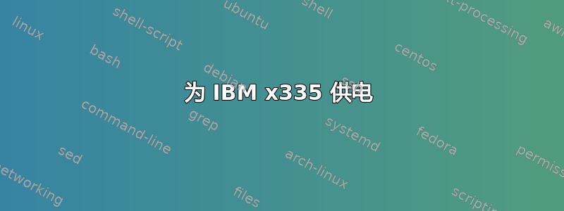 为 IBM x335 供电