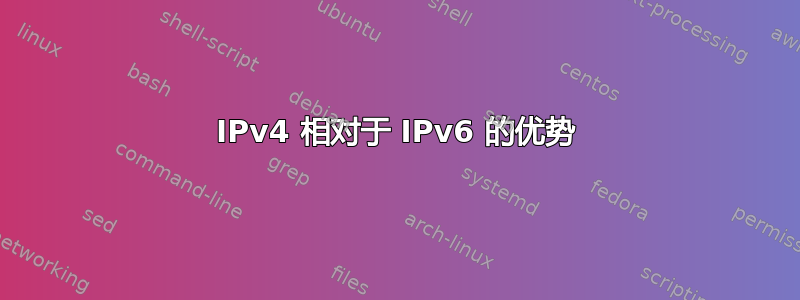 IPv4 相对于 IPv6 的优势