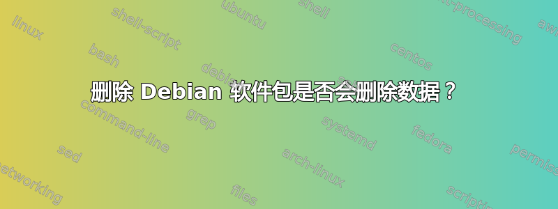 删除 Debian 软件包是否会删除数据？