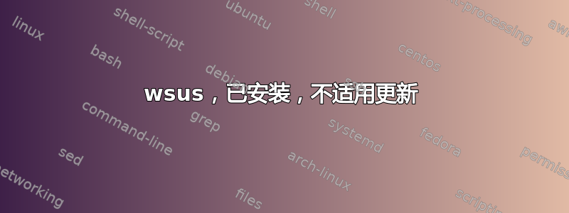 wsus，已安装，不适用更新