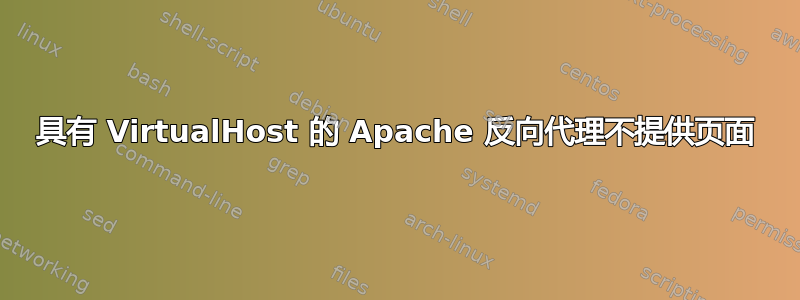 具有 VirtualHost 的 Apache 反向代理不提供页面