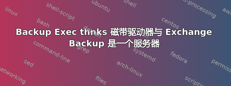 Backup Exec thnks 磁带驱动器与 Exchange Backup 是一个服务器