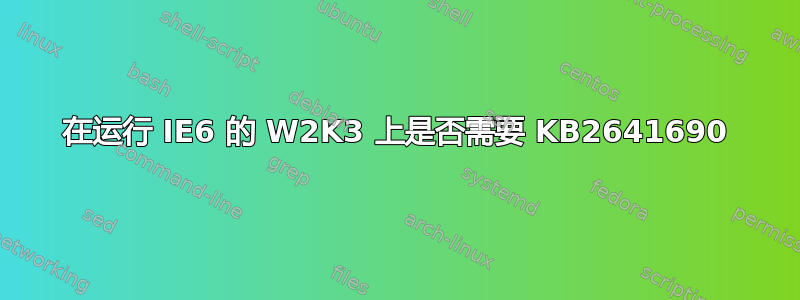 在运行 IE6 的 W2K3 上是否需要 KB2641690