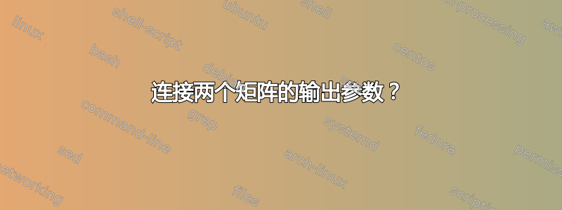 连接两个矩阵的输出参数？