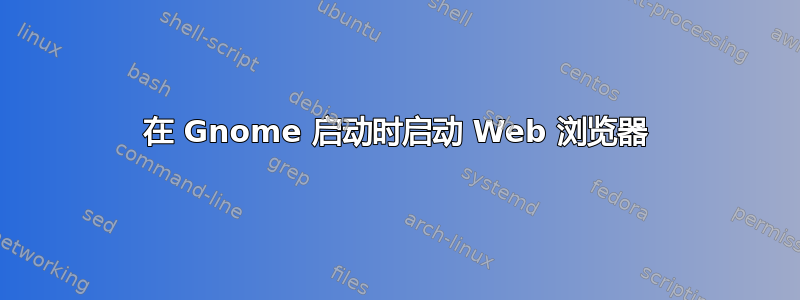 在 Gnome 启动时启动 Web 浏览器