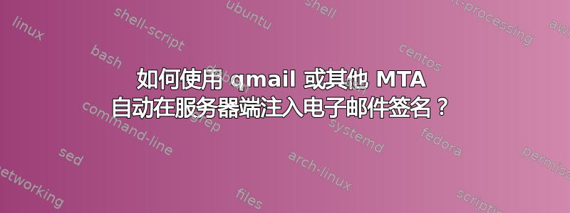 如何使用 qmail 或其他 MTA 自动在服务器端注入电子邮件签名？