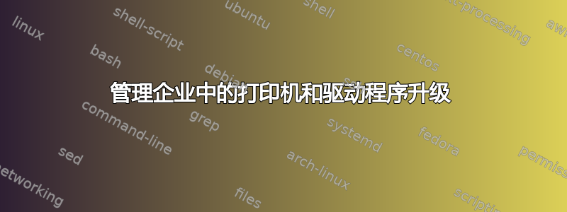 管理企业中的打印机和驱动程序升级