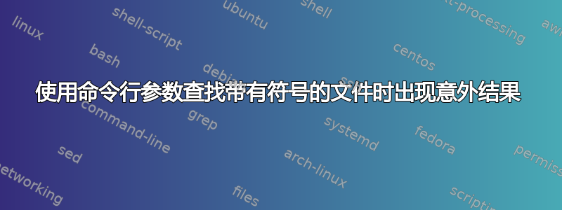 使用命令行参数查找带有符号的文件时出现意外结果