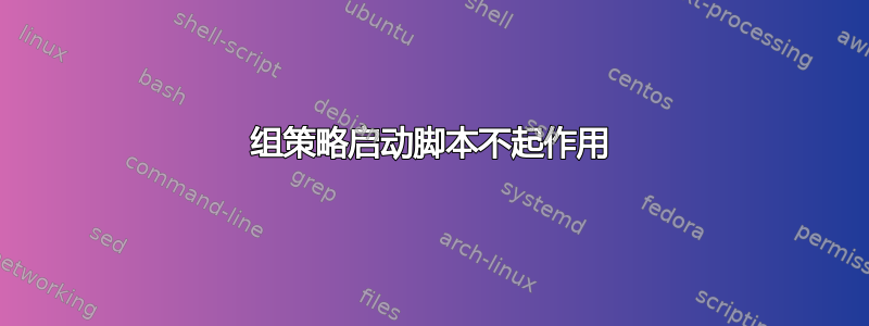 组策略启动脚本不起作用