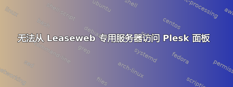 无法从 Leaseweb 专用服务器访问 Plesk 面板 