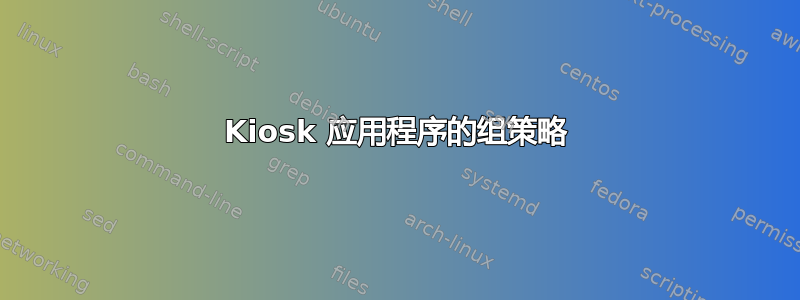 Kiosk 应用程序的组策略