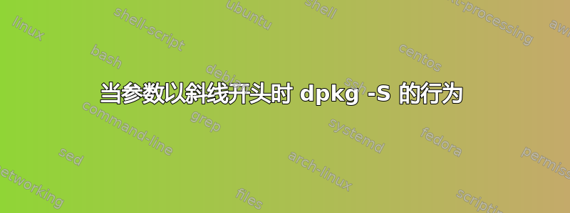 当参数以斜线开头时 dpkg -S 的行为