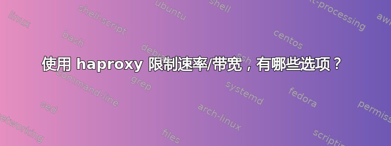 使用 haproxy 限制速率/带宽，有哪些选项？