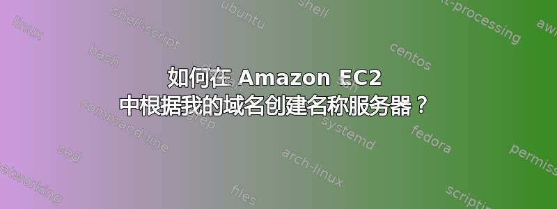 如何在 Amazon EC2 中根据我的域名创建名称服务器？