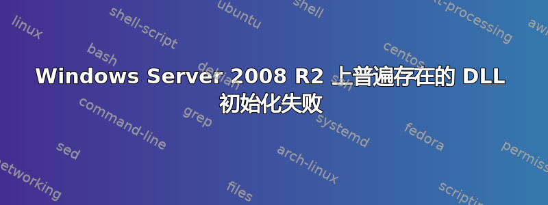 Windows Server 2008 R2 上普遍存在的 DLL 初始化失败