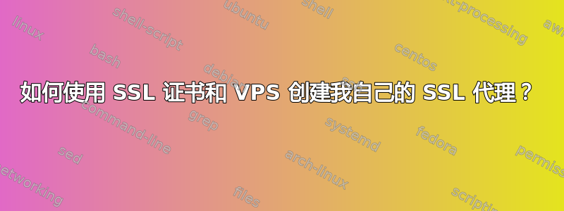 如何使用 SSL 证书和 VPS 创建我自己的 SSL 代理？