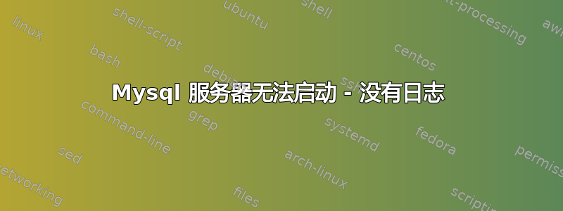 Mysql 服务器无法启动 - 没有日志