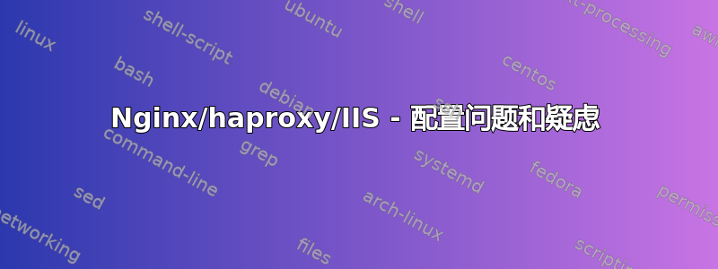 Nginx/haproxy/IIS - 配置问题和疑虑