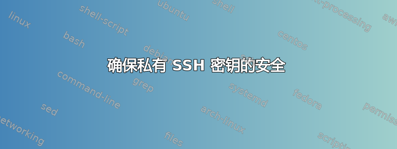 确保私有 SSH 密钥的安全