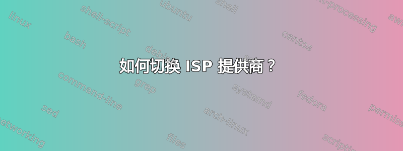 如何切换 ISP 提供商？