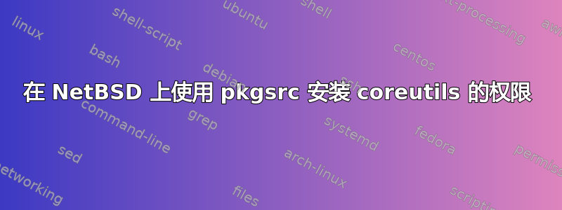 在 NetBSD 上使用 pkgsrc 安装 coreutils 的权限