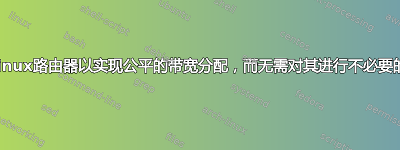 配置Linux路由器以实现公平的带宽分配，而无需对其进行不必要的限制