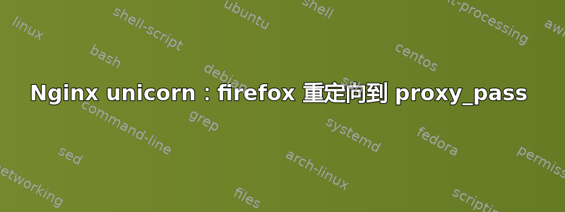 Nginx unicorn：firefox 重定向到 proxy_pass