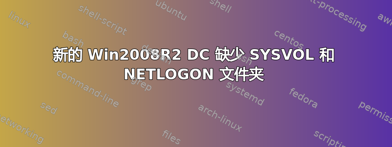 新的 Win2008R2 DC 缺少 SYSVOL 和 NETLOGON 文件夹