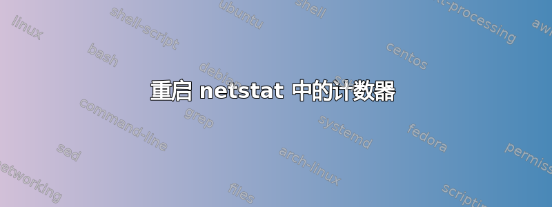 重启 netstat 中的计数器