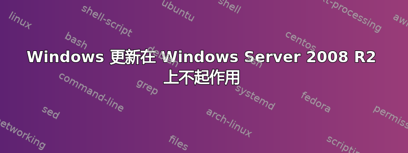 Windows 更新在 Windows Server 2008 R2 上不起作用