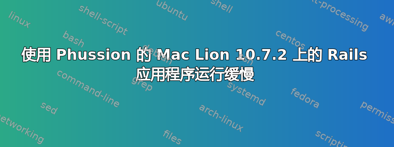 使用 Phussion 的 Mac Lion 10.7.2 上的 Rails 应用程序运行缓慢