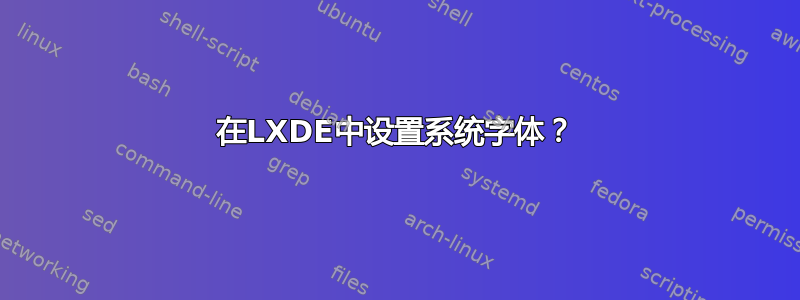 在LXDE中设置系统字体？