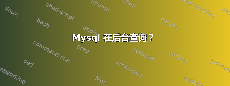 Mysql 在后台查询？