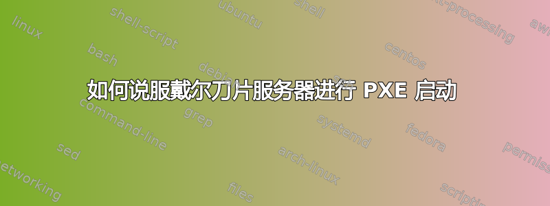 如何说服戴尔刀片服务器进行 PXE 启动