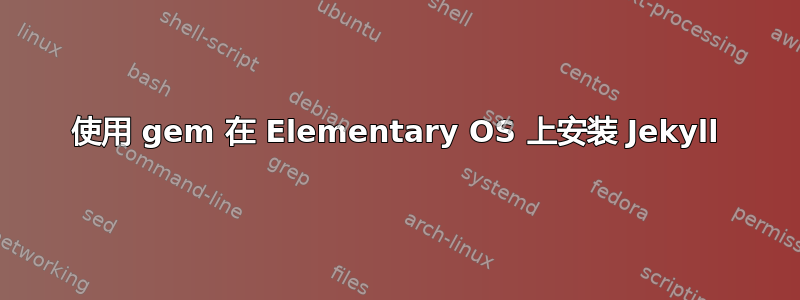 使用 gem 在 Elementary OS 上安装 Jekyll