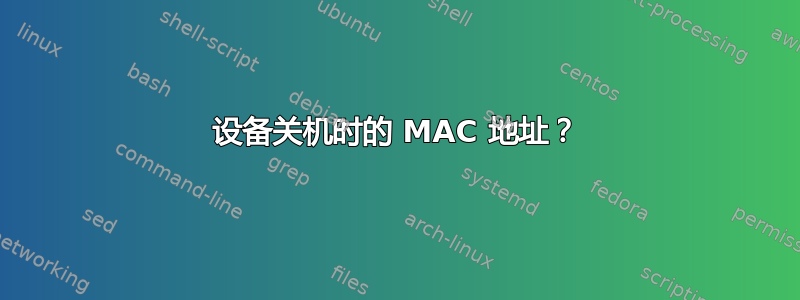 设备关机时的 MAC 地址？