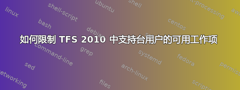 如何限制 TFS 2010 中支持台用户的可用工作项