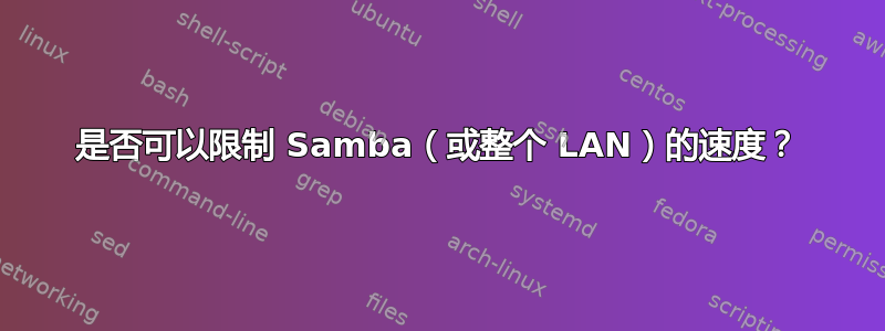 是否可以限制 Samba（或整个 LAN）的速度？