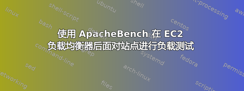 使用 ApacheBench 在 EC2 负载均衡器后面对站点进行负载测试