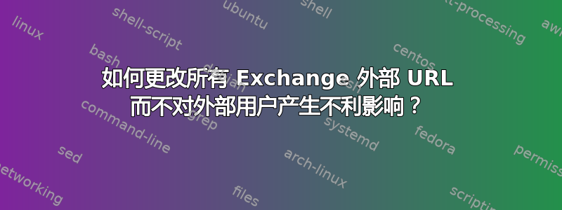 如何更改所有 Exchange 外部 URL 而不对外部用户产生不利影响？