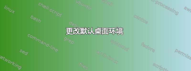 更改默认桌面环境