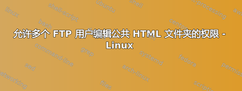 允许多个 FTP 用户编辑公共 HTML 文件夹的权限 - Linux