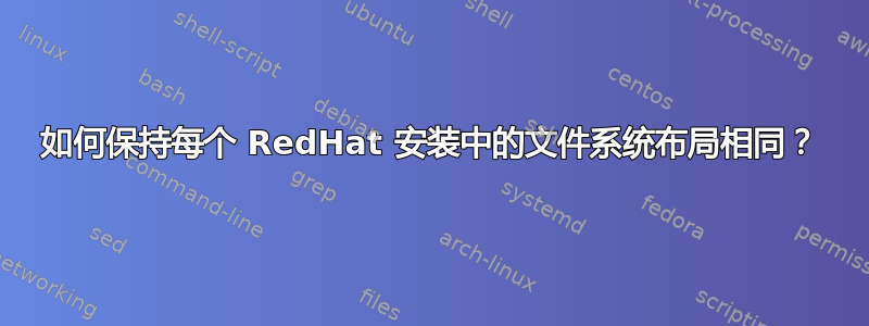 如何保持每个 RedHat 安装中的文件系统布局相同？