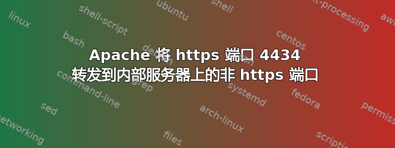 Apache 将 https 端口 4434 转发到内部服务器上的非 https 端口