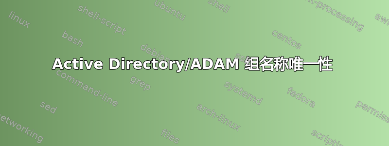 Active Directory/ADAM 组名称唯一性