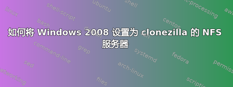 如何将 Windows 2008 设置为 clonezilla 的 NFS 服务器