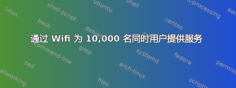 通过 Wifi 为 10,000 名同时用户提供服务