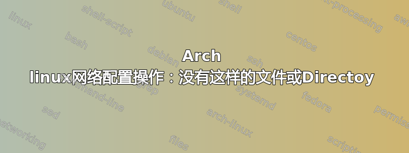 Arch linux网络配置操作：没有这样的文件或Directoy