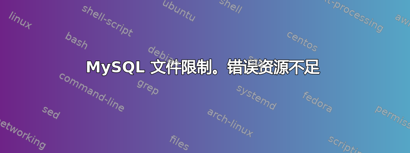 MySQL 文件限制。错误资源不足